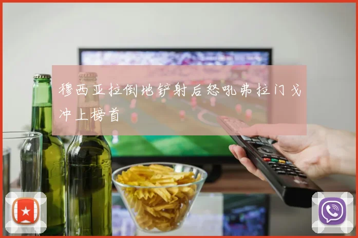 穆西亚拉倒地铲射后怒吼弗拉门戈冲上榜首