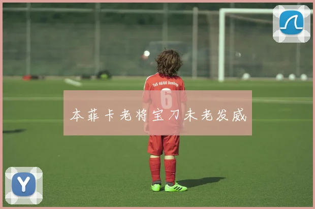 本菲卡老将宝刀未老发威