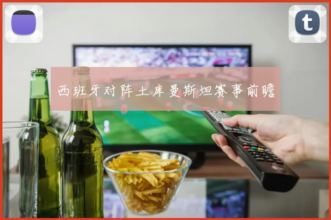 西班牙对阵土库曼斯坦赛事前瞻