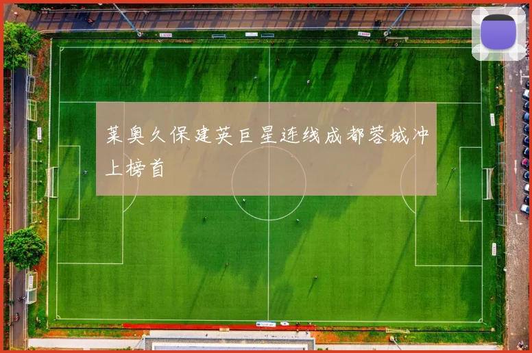 莱奥久保建英巨星连线成都蓉城冲上榜首