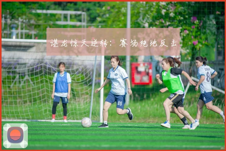 谌龙惊天逆转：赛场绝地反击