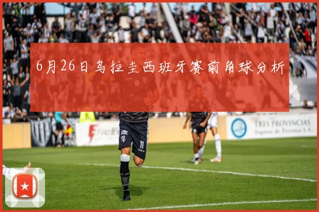 6月26日乌拉圭西班牙赛前角球分析