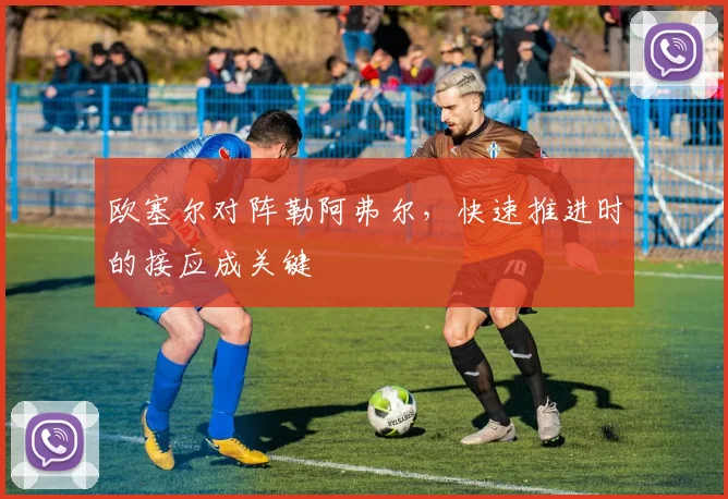 欧塞尔对阵勒阿弗尔，快速推进时的接应成关键