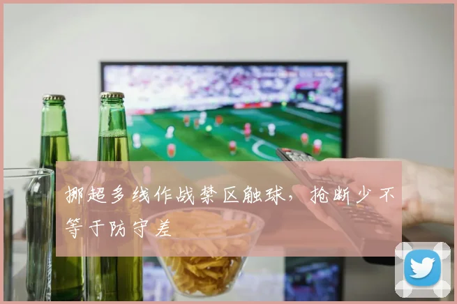 挪超多线作战禁区触球,抢断少不等于防守差