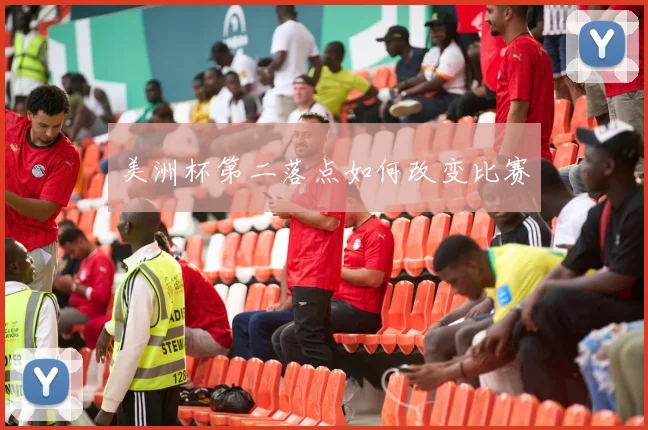 美洲杯第二落点如何改变比赛